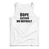 Dope Author By Default Tank Top For UNISEX