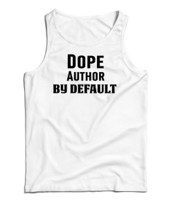 Dope Author By Default Tank Top For UNISEX