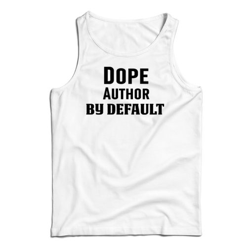Dope Author By Default Tank Top For UNISEX