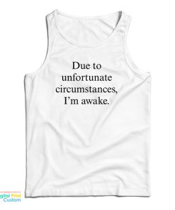 Due To Unfortunate Circumstances I’m Awake Tank Top
