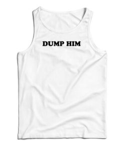 Dump Him Funny Tank Top For UNISEX