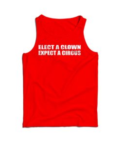 Elect A Clown Expect A Circus Tank Top For Men’s And Women’s