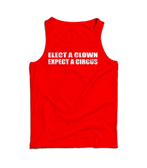 Elect A Clown Expect A Circus Tank Top For Men’s And Women’s