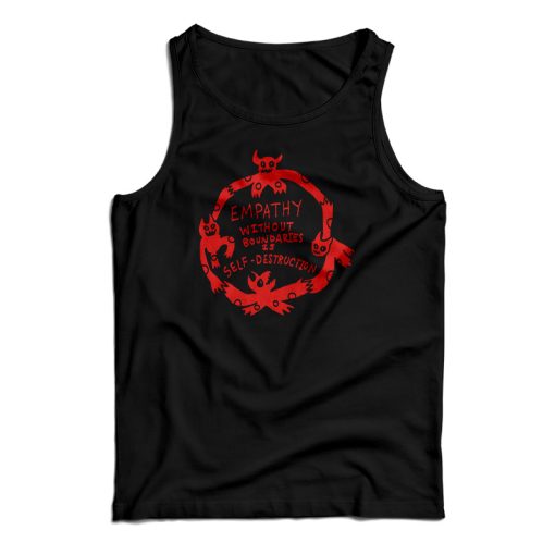 Empathy Without Boundaries Is Self Destruction Tank Top For UNISEX