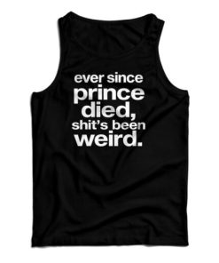 Ever Since Prince Died Shit’s Been Weird Tank Top For UNISEX