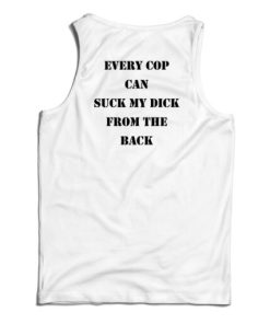 Every Cop Can Suck My Dick From The Back Tank Top For UNISEX