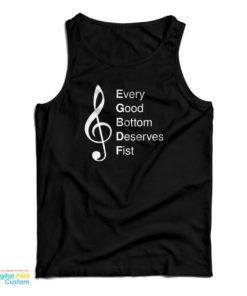Every Good Bottom Deserve Fist Tank Top