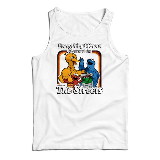 Everything I Know I Learned On The Streets Tank Top For UNISEX