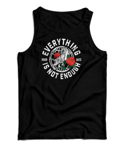 Everything Is Not Enough Tank Top For UNISEX