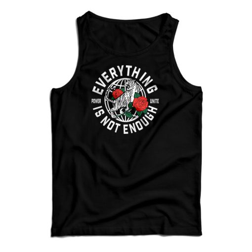 Everything Is Not Enough Tank Top For UNISEX