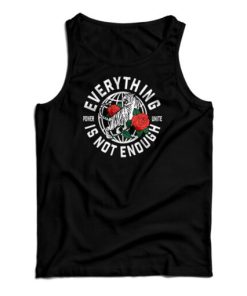 Everything Is Not Enough Tank Top For UNISEX