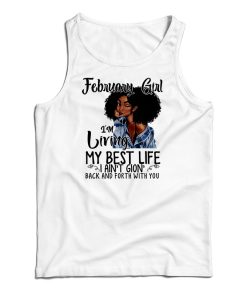 February Girl I’m Living My Best Life I Ain’t Goin’ Back And Forth With You Tank Top