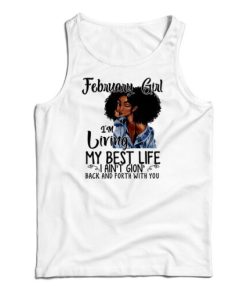 February Girl I’m Living My Best Life I Ain’t Goin’ Back And Forth With You Tank Top