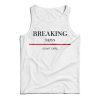 For Sale Breaking News I Don’t Care Tank Top For Men’s And Women’s