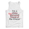 For Sale I’m Close Fan Personal Friend Of Fan The Chans Tank Top