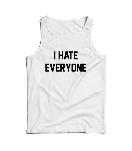 For Sale I Hate Everyone Cheap Custom Tank Top Men’s And Women’s