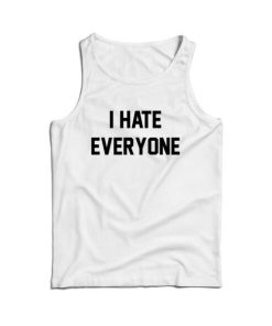 For Sale I Hate Everyone Cheap Custom Tank Top Men’s And Women’s
