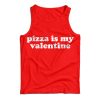 For Sale Pizza Is My Valentine Cheap Tank Top For Men’s And Women’s