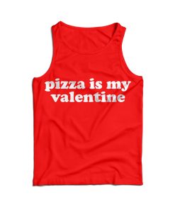 For Sale Pizza Is My Valentine Cheap Tank Top For Men’s And Women’s