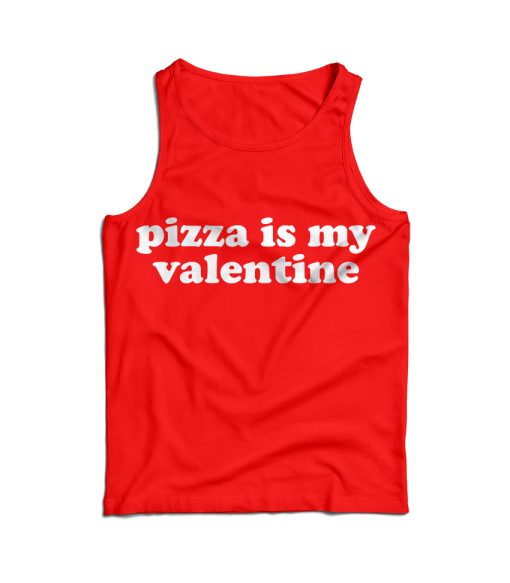 For Sale Pizza Is My Valentine Cheap Tank Top For Men’s And Women’s