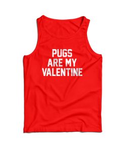 For Sale Pugs Are My Valentine Cheap Tank Top For Men’s And Women’s