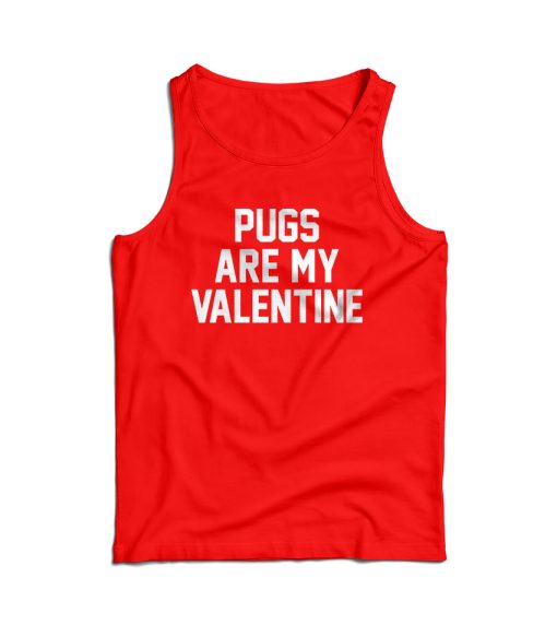 For Sale Pugs Are My Valentine Cheap Tank Top For Men’s And Women’s