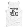 Frankie Say Relax The One With The Tiny Tank Top For UNISEX