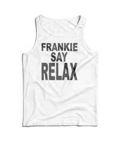 Frankie Say Relax The One With The Tiny Tank Top For UNISEX