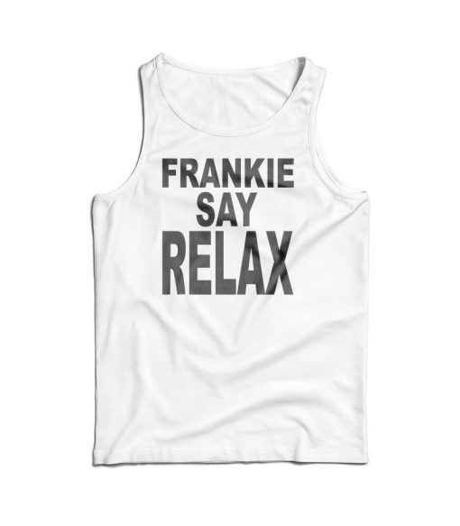 Frankie Say Relax The One With The Tiny Tank Top For UNISEX
