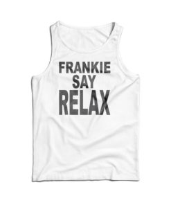 Frankie Say Relax The One With The Tiny Tank Top For UNISEX
