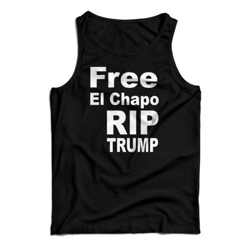 Free El Chapo RIP Trump Tank Top For UNISEX