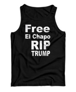 Free El Chapo RIP Trump Tank Top For UNISEX
