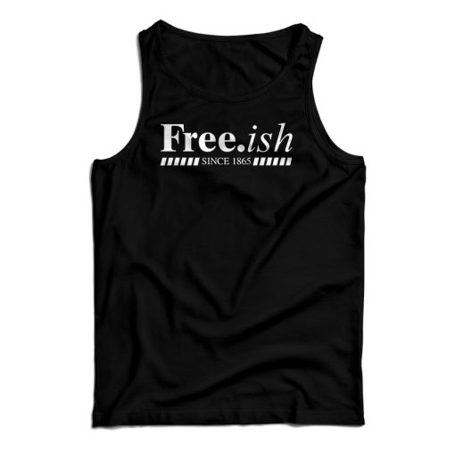 Free.ish Since 1865 Tank Top For UNISEX