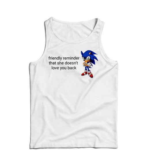 Friendly Reminder That She Doesn’t Love You Back Tank Top For UNISEX