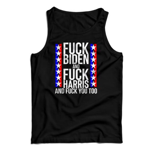 Fuck Biden And Fuck Harris And Fuck You Too Tank Top For UNISEX