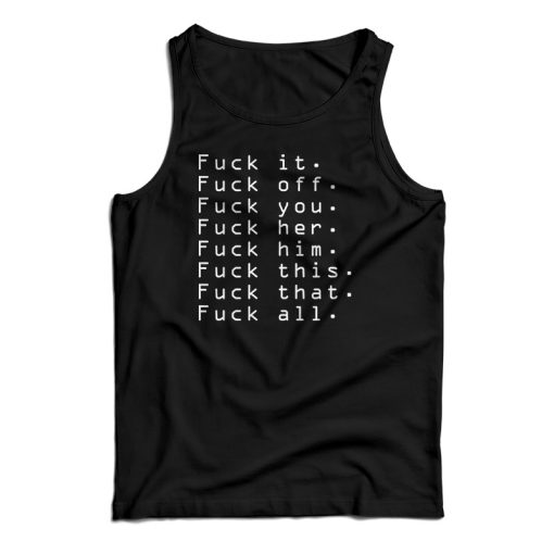 Fuck It Fuck Off Fuck You Fuck Her Tank Top