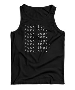 Fuck It Fuck Off Fuck You Fuck Her Tank Top