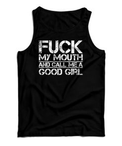 Fuck My Mouth And Call Me Good Girl Tank Top Fuck My Mouth And Call Me Good Girl Tank Top