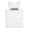 Fuck Off I’m Sleeping Tank Top For UNISEX