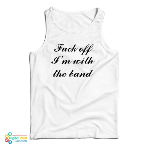 Fuck Off I’m With The Band Tank Top For UNISEX