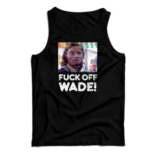 Fuck Off Wade Tank Top For UNISEX