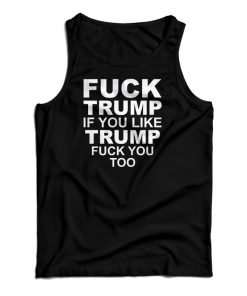 Fuck Trump If You Like Trump Fuck You Too Vintage Tank Top For UNISEX Fuck Trump If You Like Trump Fuck You Too Vintage Tank Top For UNISEX