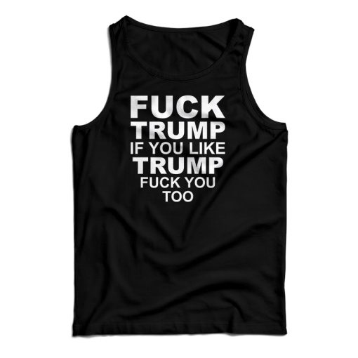 Fuck Trump If You Like Trump Fuck You Too Vintage Tank Top For UNISEX