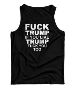 Fuck Trump If You Like Trump Fuck You Too Vintage Tank Top For UNISEX