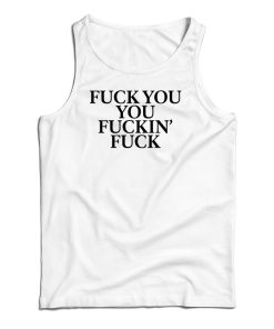 Fuck You You Fuckin’ Fuck Tank Top For UNISEX