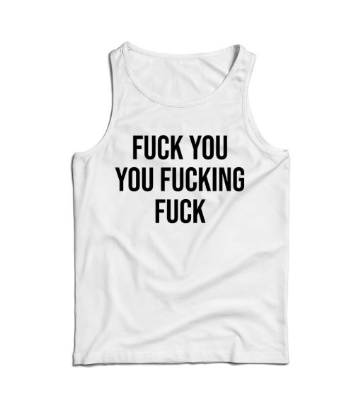 Fuck You You Fucking Fuck Tank Top Cheap For Men And Women