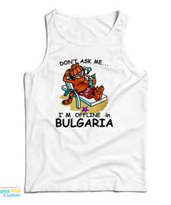 Garfield Don’t Ask Me I’m Offline In Bulgaria Tank Top For UNISEX
