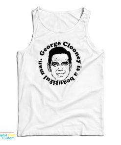 George Clooney Is A Beautiful Man Tank Top George Clooney Is A Beautiful Man Tank Top