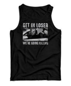 Get In Loser We’re Going Killing Tank Top