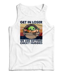 Get In Loser We Are Getting Chicky Nuggies Tank Top For UNISEX